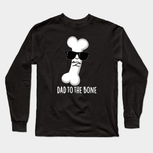 Dad To The Bone Cute Anatomy Pun Long Sleeve T-Shirt